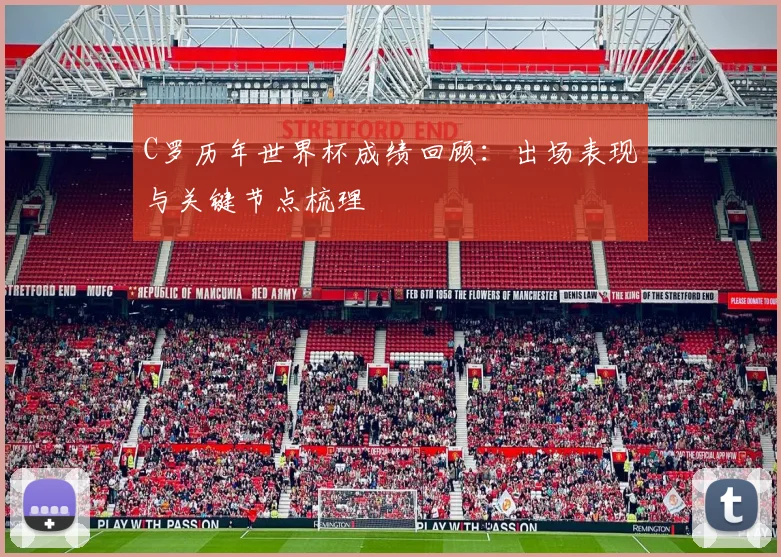 C罗历年世界杯成绩回顾:出场表现与关键节点梳理