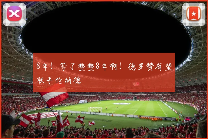 8年！等了整整8年啊！德罗赞有望联手伦纳德